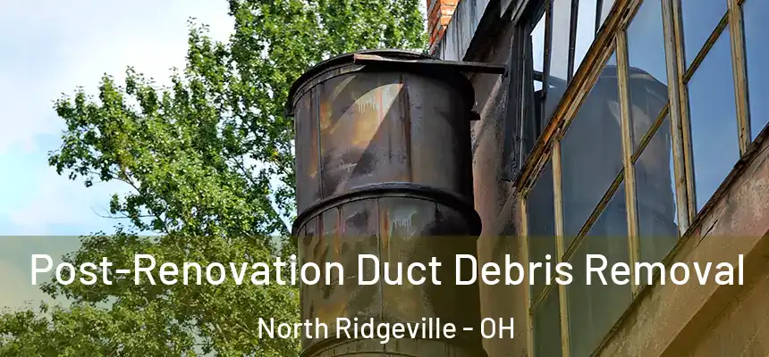 Post-Renovation Duct Debris Removal North Ridgeville - OH